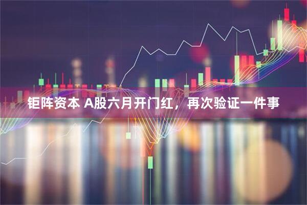 钜阵资本 A股六月开门红，再次验证一件事