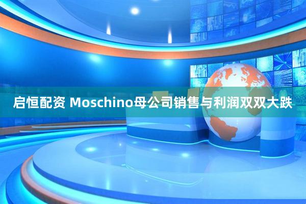 启恒配资 Moschino母公司销售与利润双双大跌