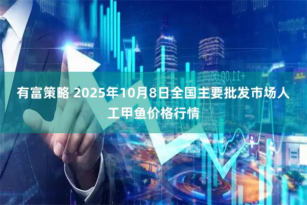 有富策略 2025年10月8日全国主要批发市场人工甲鱼价格行情
