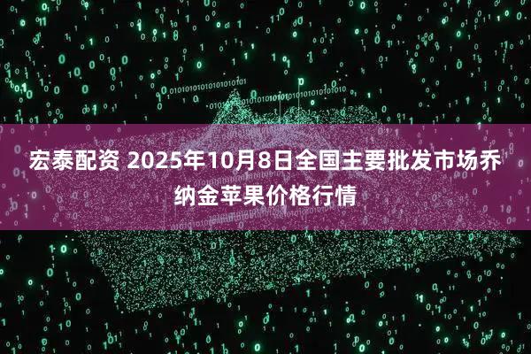 宏泰配资 2025年10月8日全国主要批发市场乔纳金苹果价格行情
