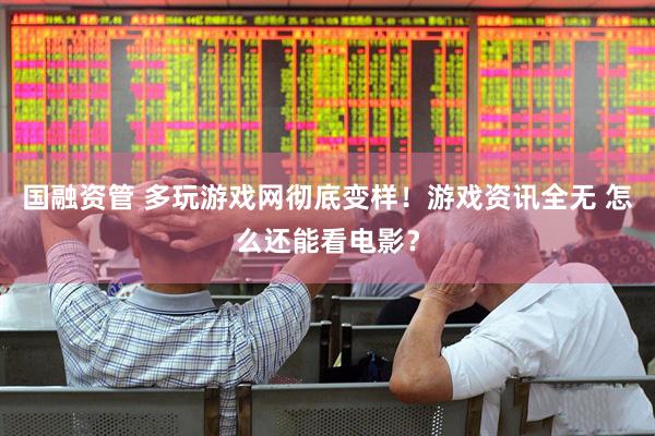国融资管 多玩游戏网彻底变样！游戏资讯全无 怎么还能看电影？